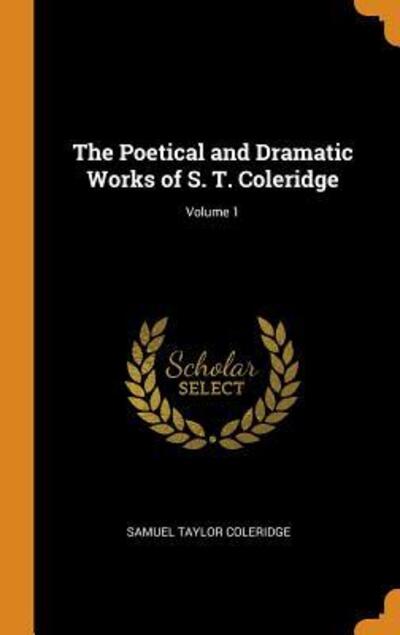 Cover for Samuel Taylor Coleridge · The Poetical and Dramatic Works of S. T. Coleridge; Volume 1 (Hardcover Book) (2018)