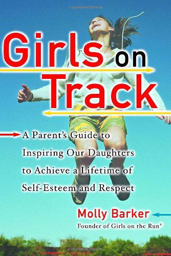 Cover for Molly Barker · Girls on Track: A Parent's Guide to Inspiring Our Daughters to Achieve a Lifetime of Self-Esteem and Respect (Paperback Book) (2004)