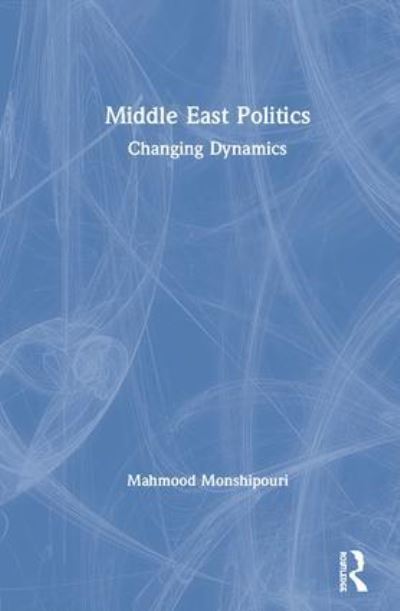 Cover for Monshipouri, Mahmood (San Francisco State University, USA) · Middle East Politics: Changing Dynamics (Hardcover Book) (2019)