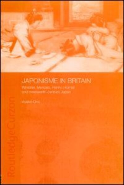 Cover for Ayako Ono · Japonisme in Britain: Whistler, Menpes, Henry, Hornel and nineteenth-century Japan (Hardcover Book) (2003)