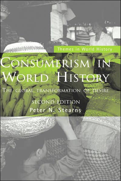 Cover for Stearns, Peter N. (George Mason University) · Consumerism in World History: The Global Transformation of Desire - Themes in World History (Hardcover Book) (2006)