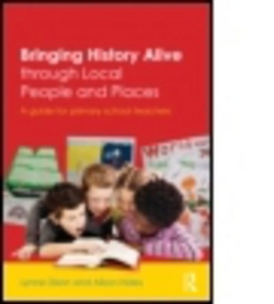 Cover for Dixon, Lynne (University of Greenwich, UK) · Bringing History Alive through Local People and Places: A guide for primary school teachers (Paperback Book) (2013)