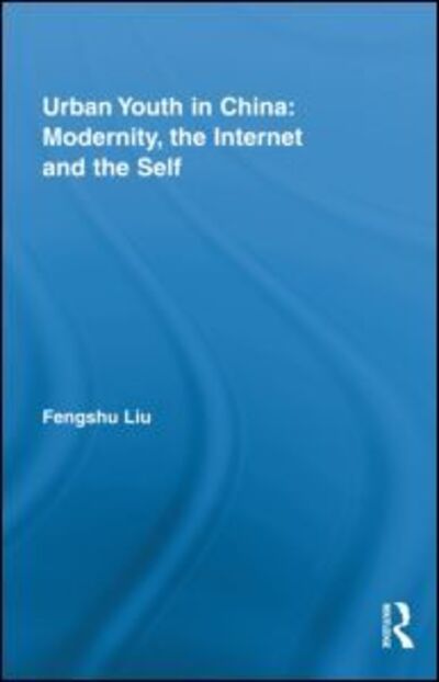 Cover for Liu, Fengshu (University of Oslo, Norway) · Urban Youth in China: Modernity, the Internet and the Self - Routledge Research in Information Technology and Society (Hardcover bog) (2010)