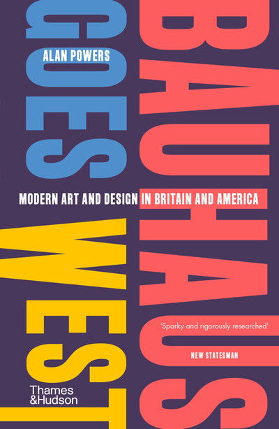 Cover for Alan Powers · Bauhaus Goes West: Modern art and design in Britain and America (Paperback Book) (2024)