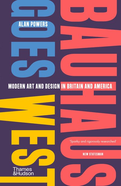 Cover for Alan Powers · Bauhaus Goes West: Modern art and design in Britain and America (Pocketbok) (2024)