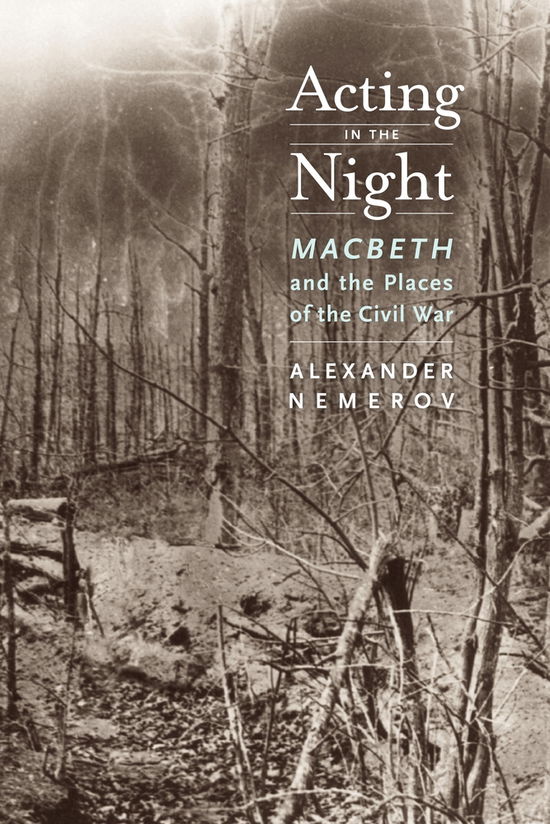 Cover for Alexander Nemerov · Acting in the Night: Macbeth and the Places of the Civil War (Hardcover Book) (2010)