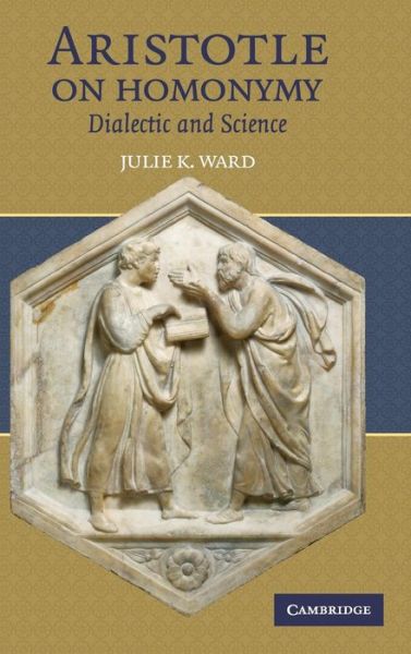 Cover for Ward, Julie K. (Loyola University, Chicago) · Aristotle on Homonymy: Dialectic and Science (Hardcover Book) (2007)