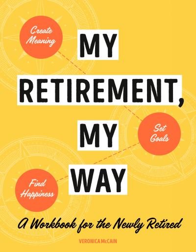 Cover for McCain, Veronica (Veronica McCain) · My Retirement, My Way: A Workbook for the Newly Retired (Pocketbok) (2023)