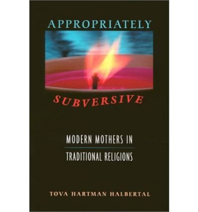 Cover for Tova Hartman Halbertal · Appropriately Subversive: Modern Mothers in Traditional Religions (Innbunden bok) (2003)