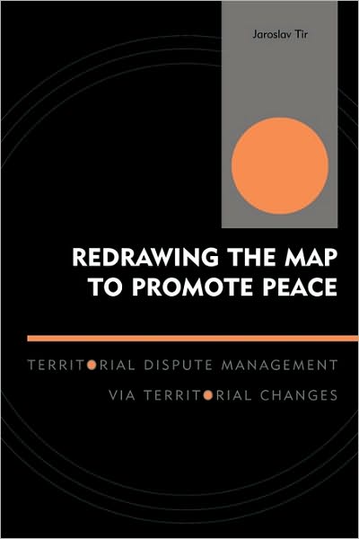 Redrawing the Map to Promote Peace: Territorial Dispute Management via Territorial Changes - Innovations in the Study of World Politics - Jaroslav Tir - Books - Bloomsbury Publishing Plc - 9780739112861 - August 19, 2006