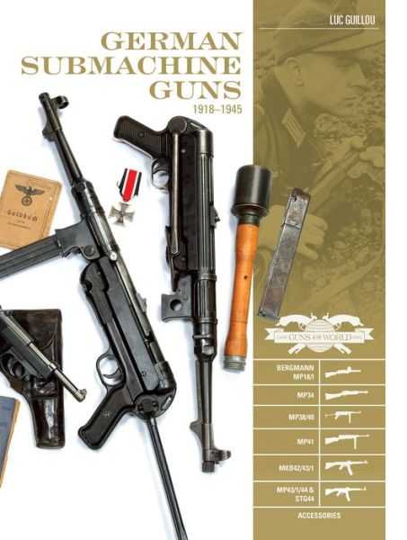 Cover for Luc Guillou · German Submachine Guns, 1918–1945: Bergmann MP18/I • MP34/38/40/41 • MKb42/43/1 • MP43/1 • MP44 • StG44 • Accessories - Classic Guns of the World (Hardcover Book) (2018)