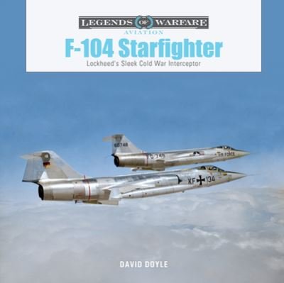 F-104 Starfighter: Lockheed's Sleek Cold War Interceptor - Legends of Warfare: Aviation - David Doyle - Bücher - Schiffer Publishing Ltd - 9780764367861 - 15. Dezember 2023