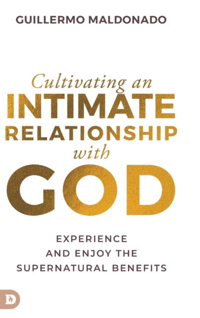 Cover for Guillermo Maldonado · Cultivating an Intimate Relationship with God : Experience and Enjoy the Supernatural Benefits (Hardcover Book) (2022)