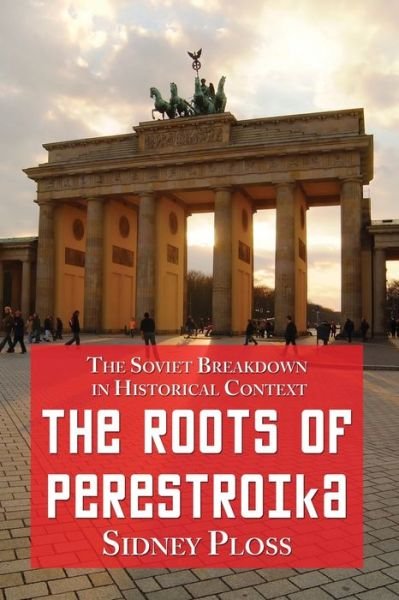 The Roots of Perestroika: The Soviet Breakdown in Historical Context - Sidney Ploss - Libros - McFarland & Company - 9780786444861 - 30 de noviembre de 2009