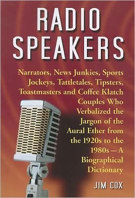 Cover for Jim Cox · Radio Speakers: Narrators, News Junkies, Sports Jockeys, Tattletales, Tipsters, Toastmasters and Coffee Klatch Couples Who Verbalized the Jargon of the Aural Ether from the 1920s to the 1980s--A Biographical Dictionary (Taschenbuch) (2011)