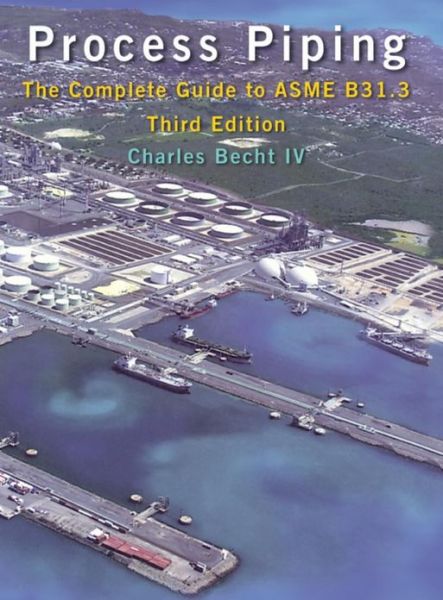 Process Piping: The Complete Guide to ASME B31.3 - Charles Becht - Books - American Society of Mechanical Engineers - 9780791802861 - April 30, 2009