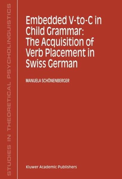 Cover for Manuela Schoenenberger · Embedded V-To-C in Child Grammar: The Acquisition of Verb Placement in Swiss German - Studies in Theoretical Psycholinguistics (Paperback Bog) [Softcover reprint of the original 1st ed. 2001 edition] (2001)