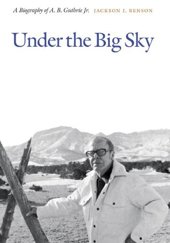 Cover for Jackson J. Benson · Under the Big Sky: A Biography of A. B. Guthrie Jr. (Hardcover Book) [First Edition, First Printing edition] (2009)
