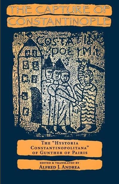 Cover for Andrea, Alfred J, Ph.d. · The Capture of Constantinople: The &quot;Hystoria Constantinopolitana&quot; of Gunther of Pairis - The Middle Ages Series (Taschenbuch) (1997)