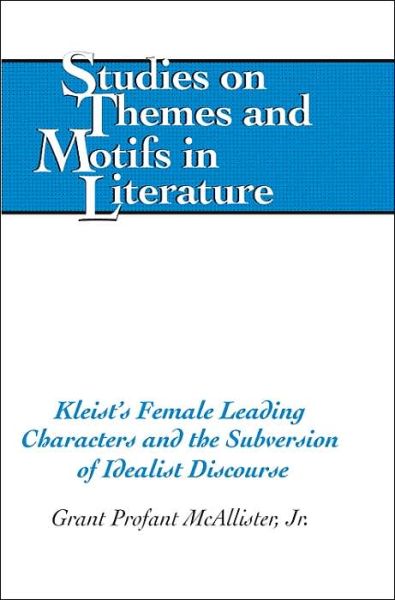 Cover for Grant Profant McAllister · Kleist's Female Leading Characters and the Subversion of Idealist Discourse - Studies on Themes and Motifs in Literature (Hardcover Book) (2005)