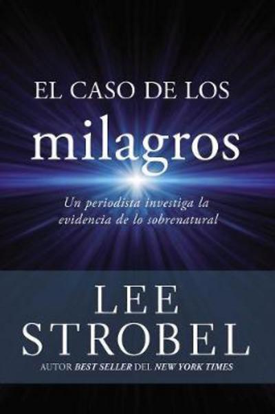 Cover for Lee Strobel · El Caso de Los Milagros: Un Periodista Investiga La Evidencia de Lo Sobrenatural - Case for ... (Taschenbuch) (2018)