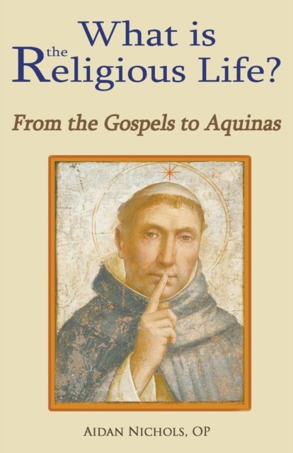 What is the Religious Life? From the Gospels to Aquinas - OP Aidan Nichols - Kirjat - Gracewing Publishing - 9780852448861 - maanantai 2. marraskuuta 2015