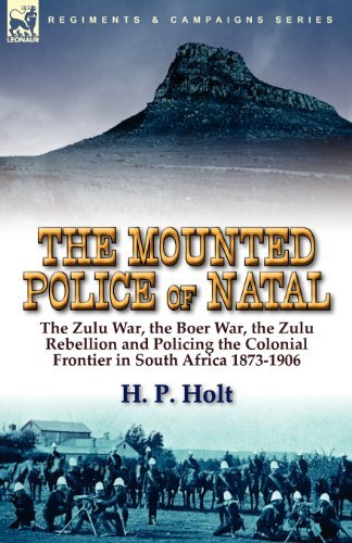 Cover for H P Holt · The Mounted Police of Natal: The Zulu War, the Boer War, the Zulu Rebellion and Policing the Colonial Frontier in South Africa 1873-1906 (Pocketbok) (2010)