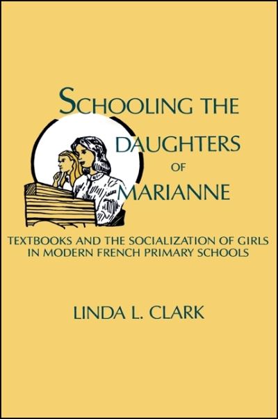 Schooling the Daughters of Marianne: Textbooks and the Socialization of Girls in Modern French Primary Schools - Linda L. Clark - Books - State University of New York Press - 9780873957861 - June 30, 1984