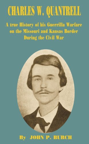 Charles W Quantrell: A True History of His Guerrilla Warfare on the Missouri and Kansas Border During the Civil War - John P Burch - Books - International Law and Taxation Publisher - 9780898752861 - March 1, 2000