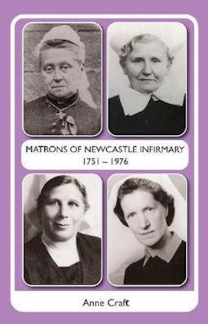Cover for Anne Craft · Matrons of Newcastle Infirmary 1751 - 1976 (Paperback Book) (2019)