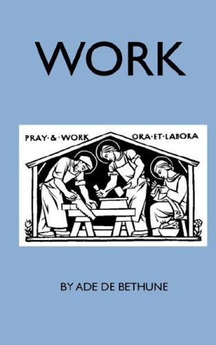 Work - Ade De Bethune - Książki - Catholic Authors Press - 9780978319861 - 19 marca 2007