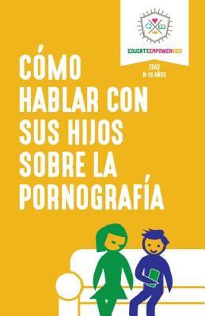 Cover for Educate and Empower Kids · Como hablar con sus hijos sobre la pornografia (Paperback Book) (2016)