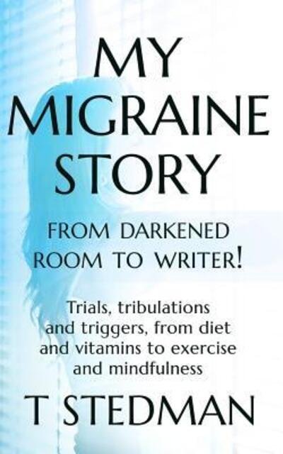 Cover for T. Stedman · My Migraine Story - From Darkened Room to Writer! (Paperback Bog) (2018)
