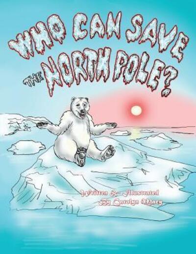 Who Can Save the North Pole? - Carolyn Macy - Böcker - Carolyn Macy - 9780998883861 - 10 april 2017