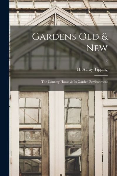 Cover for H Avray (Henry Avray) 1855 Tipping · Gardens Old &amp; New; the Country House &amp; Its Garden Environment; 2 (Taschenbuch) (2021)