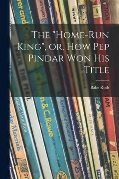 Cover for Babe 1895-1948 Ruth · The Home-run King, or, How Pep Pindar Won His Title (Paperback Bog) (2021)