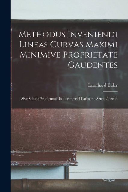Cover for Leonhard Euler · Methodus Inveniendi Lineas Curvas Maximi Minimive Proprietate Gaudentes: Sive Solutio Problematis Isoperimetrici Latissimo Sensu Accepti (Paperback Bog) (2022)