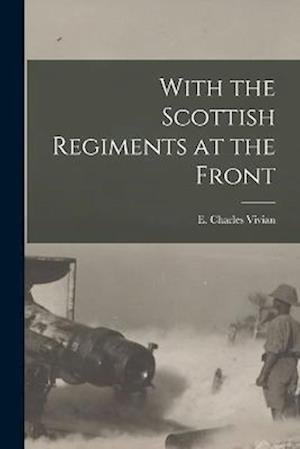 Cover for E. Charles Vivian · With the Scottish Regiments at the Front (Bok) (2022)