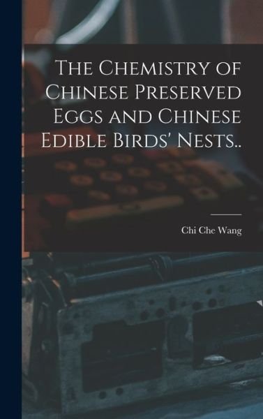 Cover for Chi Che Wang · Chemistry of Chinese Preserved Eggs and Chinese Edible Birds' Nests. . (Book) (2022)