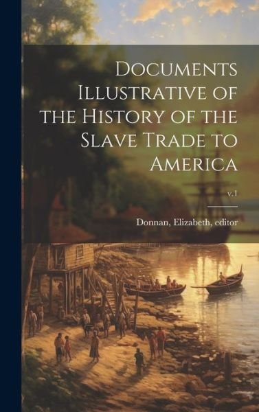 Cover for Elizabeth 1883-1955 Donnan · Documents Illustrative of the History of the Slave Trade to America; V. 1 (Book) (2023)