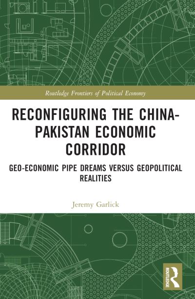 Cover for Garlick, Jeremy (University of Economics in Prague, Czech Republic) · Reconfiguring the China-Pakistan Economic Corridor: Geo-Economic Pipe Dreams Versus Geopolitical Realities - Routledge Frontiers of Political Economy (Paperback Book) (2023)