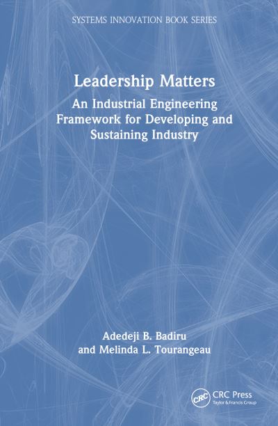 Leadership Matters: An Industrial Engineering Framework for Developing and Sustaining Industry - Systems Innovation Book Series - Badiru, Adedeji B. (Air Force Institute of Technology, Dayton, Ohio, USA) - Kirjat - Taylor & Francis Ltd - 9781032317861 - keskiviikko 21. kesäkuuta 2023