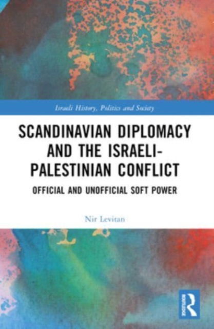 Cover for Levitan, Nir (University of Southern Denmark, Denmark) · Scandinavian Diplomacy and the Israeli-Palestinian Conflict: Official and Unofficial Soft Power - Israeli History, Politics and Society (Pocketbok) (2024)