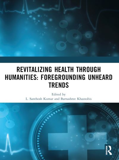 Revitalizing Health Through Humanities: Foregrounding Unheard Trends: Proceedings of the International Conference on Health and Humanities: Exploring Uncharted Terrains in Literary Paradigms (Paperback Book) (2024)