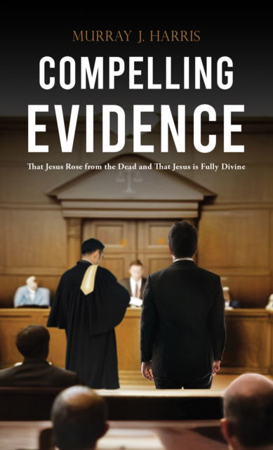 Cover for Murray J. Harris · Compelling Evidence: That Jesus Rose from the Dead and That Jesus is Fully Divine (Paperback Book) (2025)