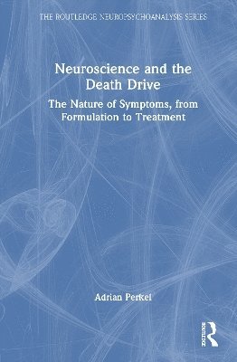 Cover for Adrian Perkel · Neuroscience and the Death Drive: The Nature of Symptoms, from Formulation to Treatment - The Routledge Neuropsychoanalysis Series (Hardcover bog) (2025)
