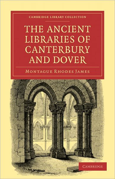 The Ancient Libraries of Canterbury and Dover: The Catalogues of the Libraries of Christ Church Priory and St. Augustine's Abbey at Canterbury and of St. Martin's Priory at Dover - Cambridge Library Collection - Medieval History - Montague Rhodes James - Bøger - Cambridge University Press - 9781108027861 - 19. maj 2011