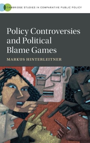 Cover for Hinterleitner, Markus (Brown University, Rhode Island) · Policy Controversies and Political Blame Games - Cambridge Studies in Comparative Public Policy (Hardcover Book) (2020)