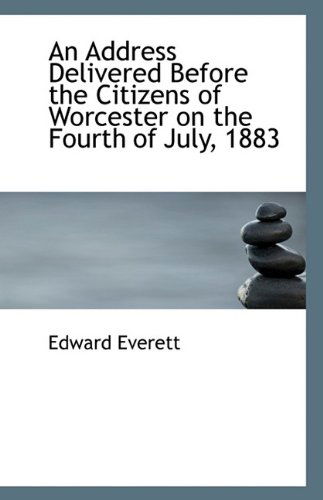 Cover for Edward Everett · An Address Delivered Before the Citizens of Worcester on the Fourth of July, 1883 (Paperback Book) (2009)