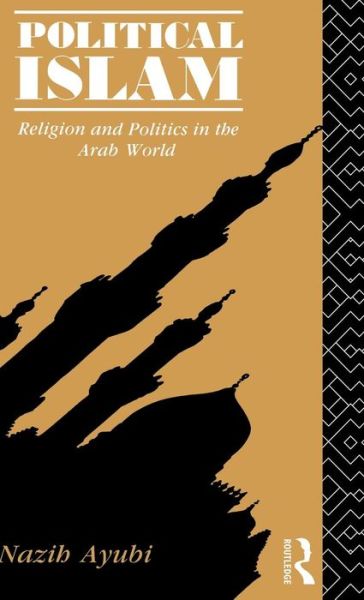 Cover for Nazih Ayubi · Political Islam: Religion and Politics in the Arab World (Hardcover Book) (2015)